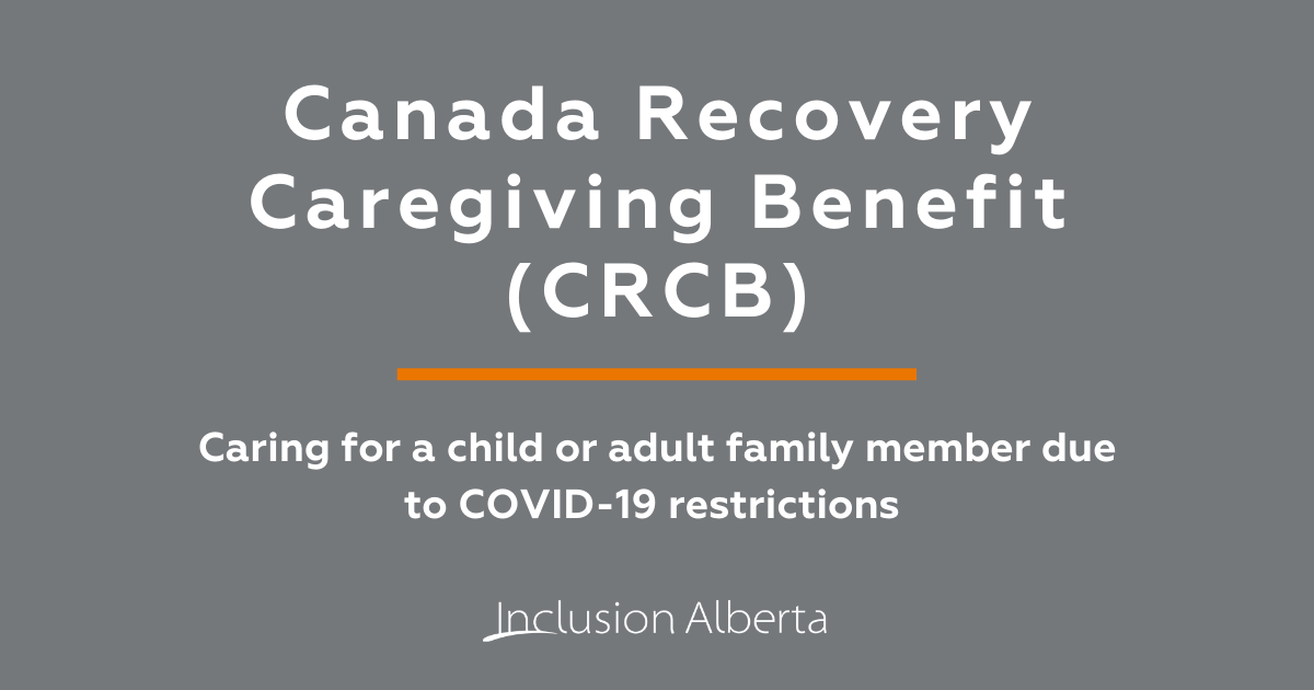 Canada Recovery Caregiving Benefit (CRCB). Caring for a child or adult family member due to COVID-19 restrictions