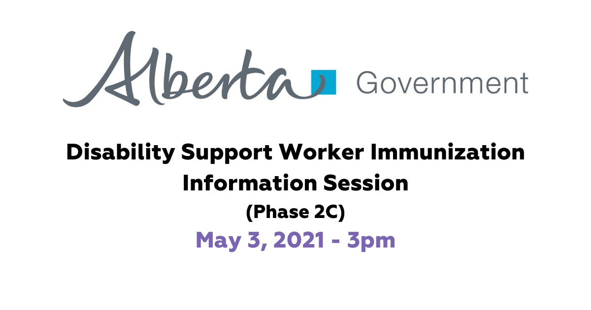 Alberta Government Disability Support Worker Immunization Info Session (Phase 2C). May 2, 3021 at 3pm