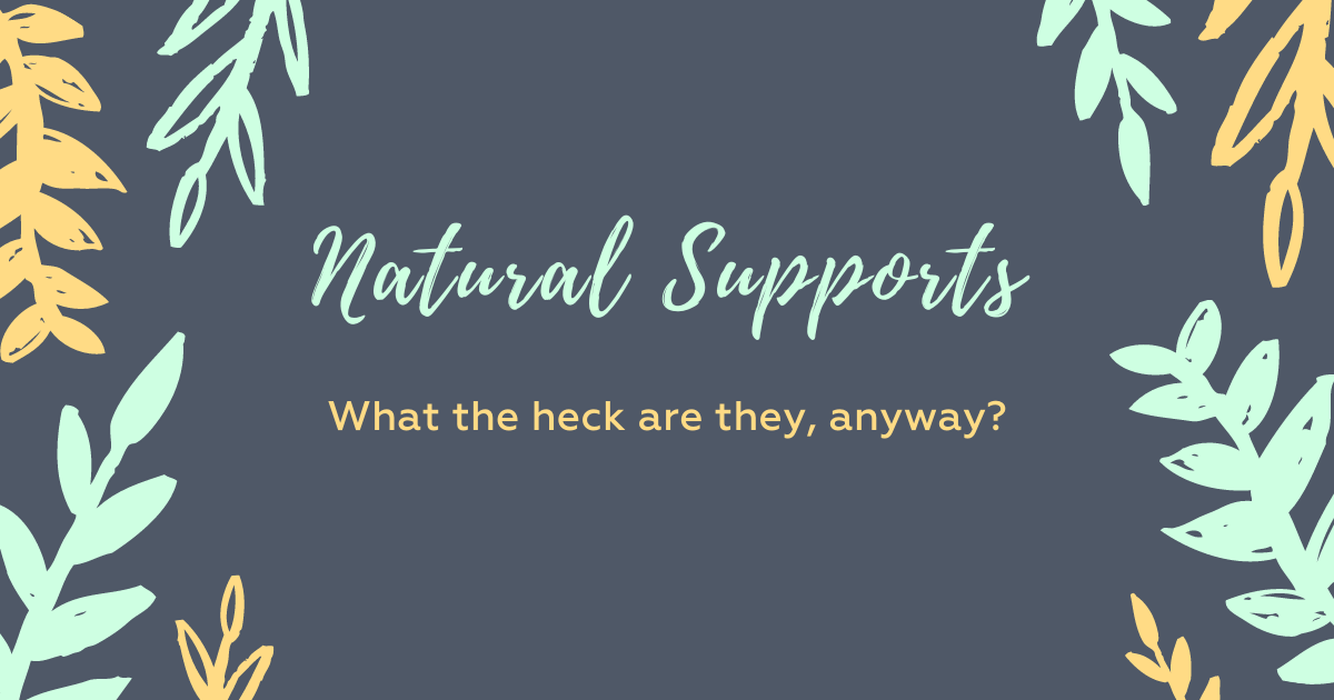 Natural Supports: What the heck are they, anyway?