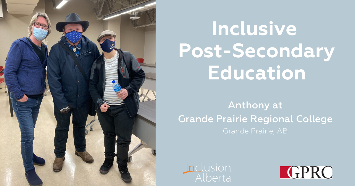 Inclusive Post-Secondary Education. Anthony at Grande Prairie Regional College. Grande Prairie, AB. Inclusion Alberta logo and GPRC logo. Three people pose together in a college classroom. All are carrying book bags and wearing masks.
