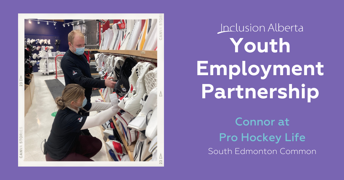 Youth Employment Partnership. Connor at Pro Hockey Life, South Edmonton Common. Connor and a coworker are aligning a row of hockey skates in the store. They are wearing black shirts and pants and blue masks