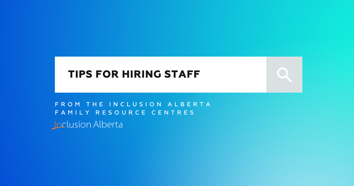 Tips for hiring staff. From the Inclusion Alberta Family Resource Centres.