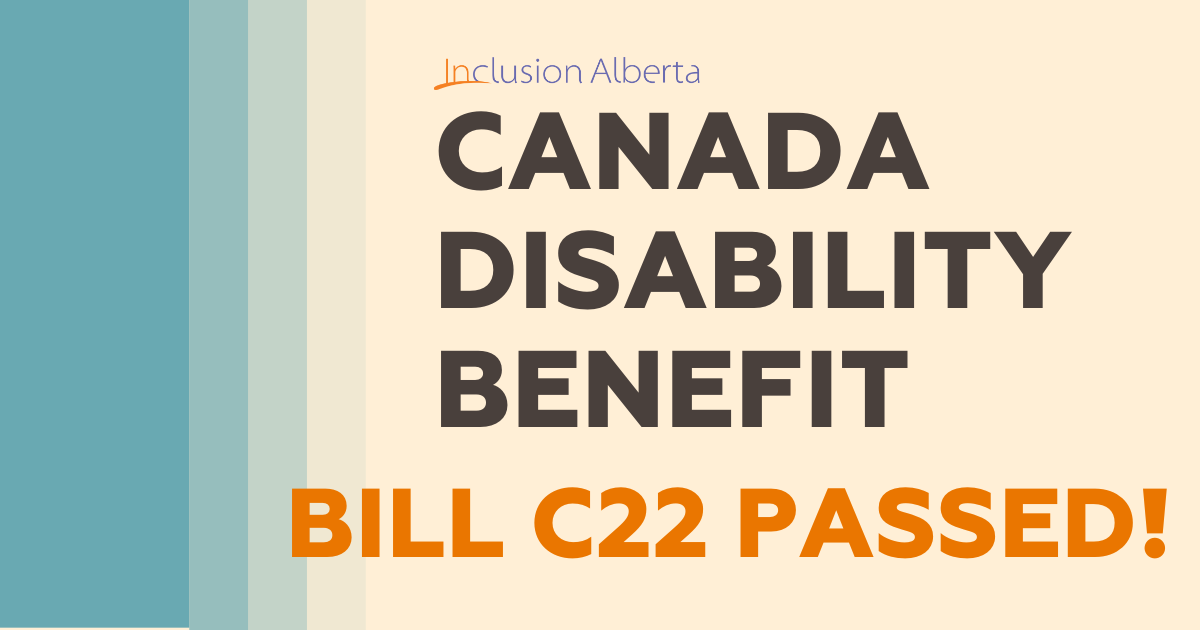 Inclusion Alberta. Canada Disability Benefit. Bill C22 passed!