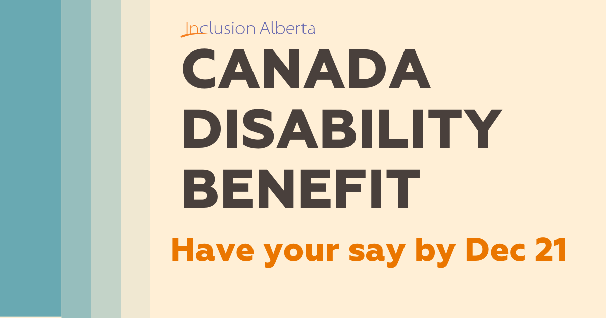 Inclusion Alberta. Canada Disability Benefit. Have your say by Dec 21
