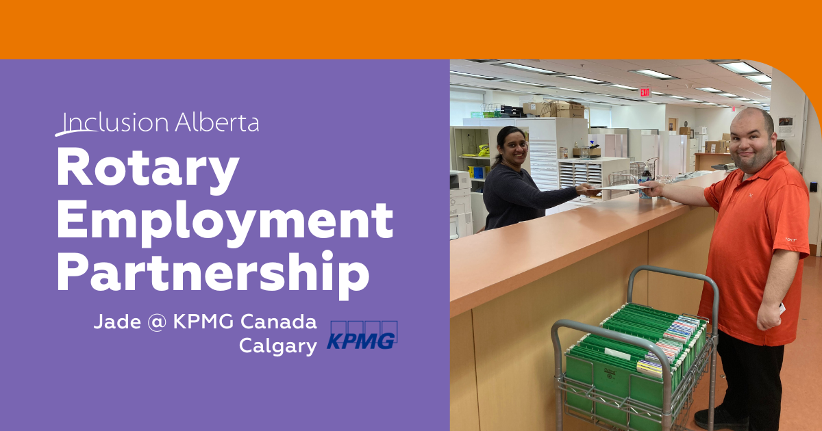 "Inclusion Alberta Rotary Employment Partnership. Jade at KPMG Canada Calgary. " On the right there is an image of Jade standing in front of a tall desk with a mail cart, handing a piece of mail to a colleague. He is wearing a red shirt, looking at the camera and is smiling.