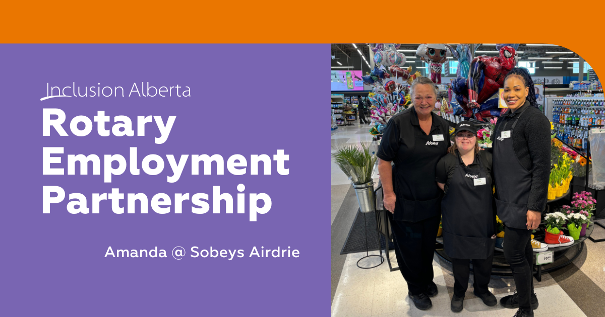 Text on left reads: Inclusion Alberta Rotary Employment Partnership. Amanda @ Sobeys Airdrie. On right is an image of Amanda with two coworkers. Amanda is in the middle, they are all wearing black uniforms and are smiling. They are in front of a flower display at a grocery store.