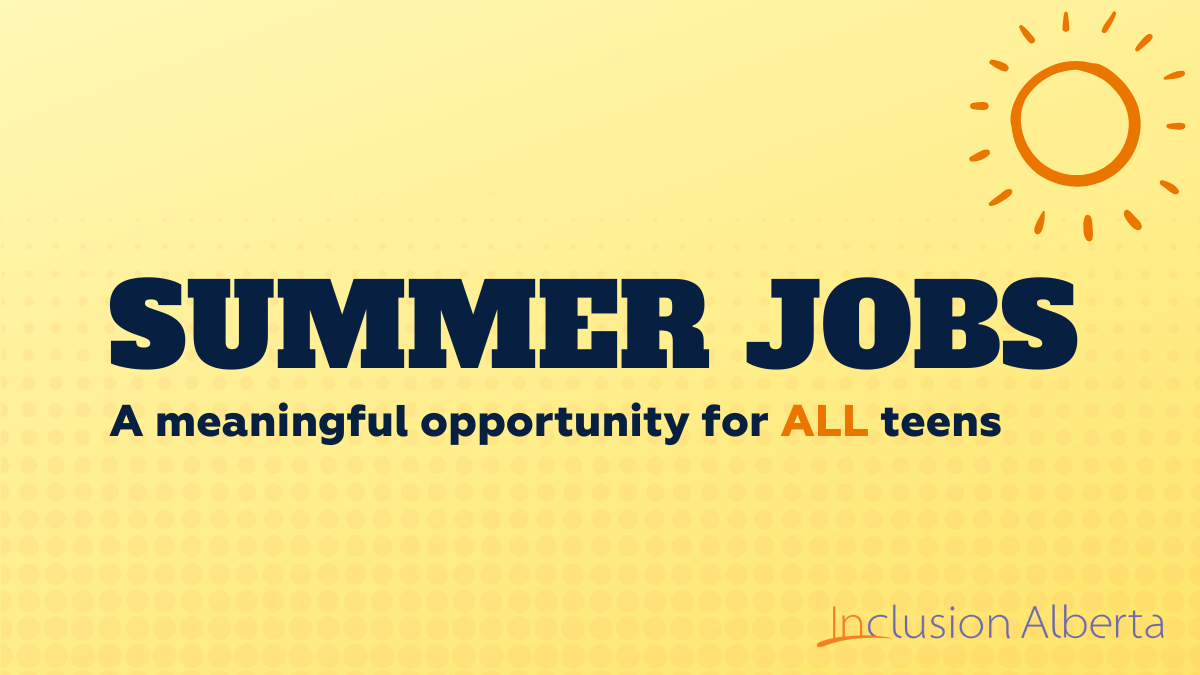 Summer jobs. A meaningful opportunity for ALL teens. Inclusion Alberta