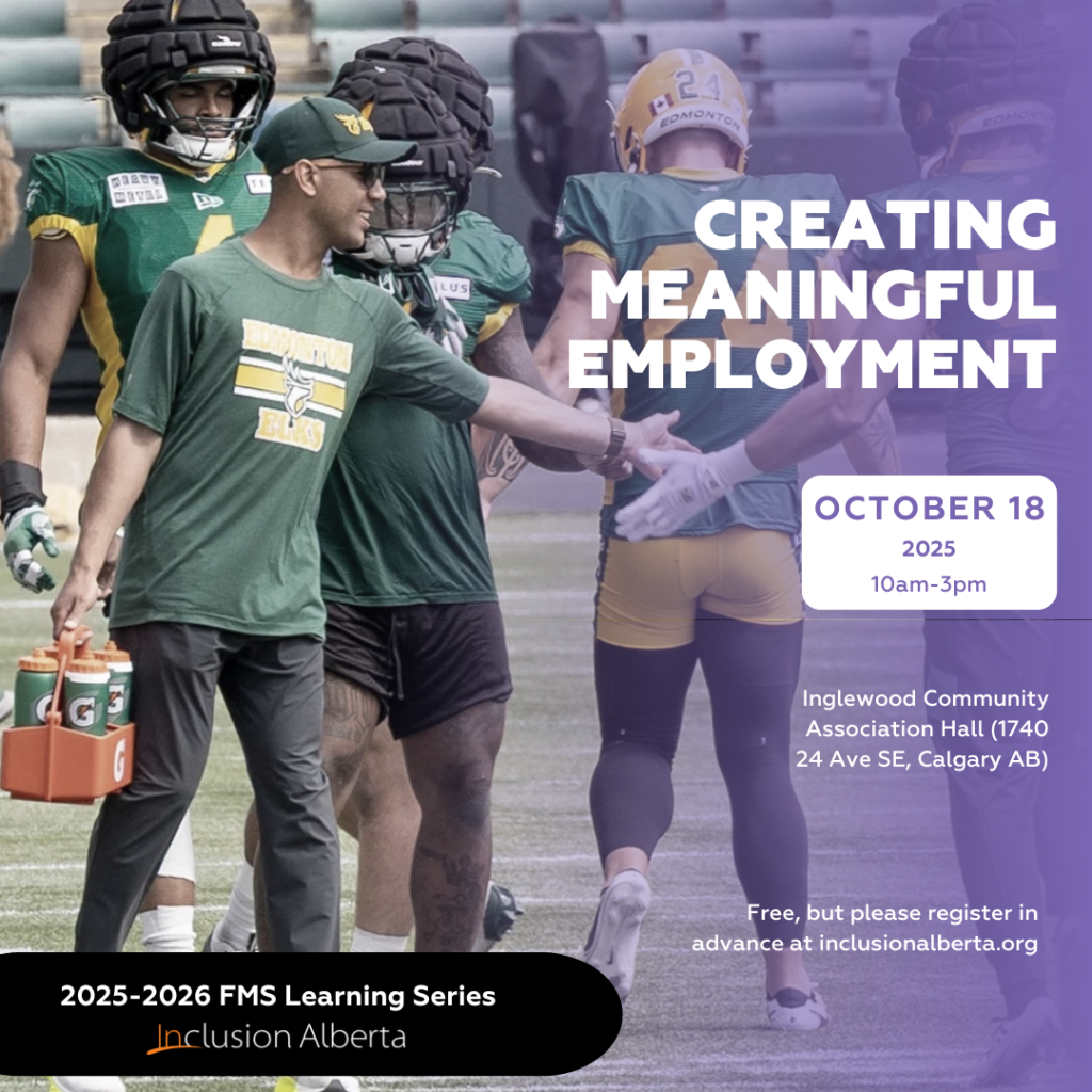 CREATING MEANINGFUL EMPLOYMENT. October 18, 2025. 10am-3pm. Inglewood Community Association Hall (1740 24 Ave SE, Calgary AB). Free, but please register in advance at inclusionalberta.thedev.ca. 2025-2026 FMS Learning Series. Inclusion Alberta