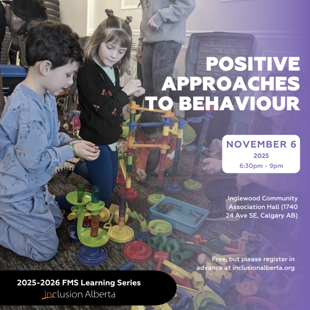 POSITIVE APPROACHES TO BEHAVIOUR. November 6, 2025. 6:30pm - 9pm. Inglewood Community Association Hall (1740 24 Ave SE, Calgary AB). Free, but please register in advance at inclusionalberta.thedev.ca. 2025-2026 FMS Learning Series. Inclusion Alberta