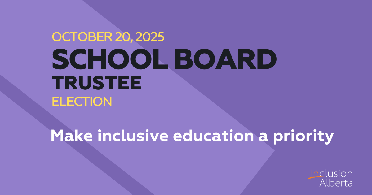 October 20, 2025 School Board Trustee Eletion Make inclusive education a priority. Inclusion Alberta